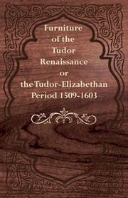 Furniture of the Tudor Renaissance or the Tudor-Elizabethan Period 1509-1603 Anon
