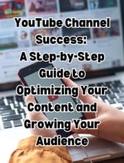 YouTube Channel Success: A Step-by-Step Guide to Optimizing Your Content and Growing Your Audience People with Books