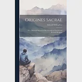 Origines Sacrae; or, a Rational Account of the Grounds of Natural and Reveal’d Religion