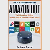 Amazon Dot: The Ultimate User Guide to Amazon Echo Dot 2nd Generation for Newbie