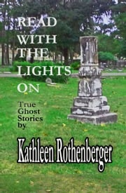 Read With the Lights On: True Ghost Stories Kathleen Rothenberger