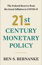 21st Century Monetary Policy: The Federal Reserve from the Great Inflation to COVID-19 Ben S. Bernanke