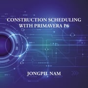 Construction Scheduling with Primavera P6 Jongpil Nam