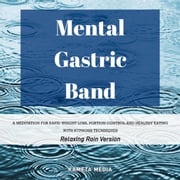 Mental Gastric Band: A Meditation for Rapid Weight Loss, Portion Control and Healthy Eating with Hypnosis Techniques (Relaxing Rain Version) Kameta Media