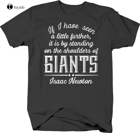 It is by standing on the shoulders of giants Isaac Newton quote T-shirt