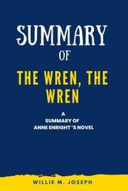 Summary of The Wren, the Wren a novel By Anne Enright Willie M. Joseph