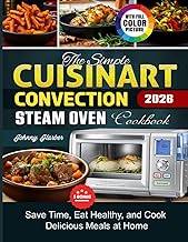 The Simple Cuisinart Convection Steam Oven Cookbook: Save Time, Eat Healthy, and Cook Delicious Meal