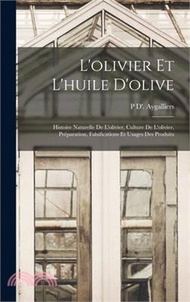 L'olivier Et L'huile D'olive: Histoire Naturelle De L'olivier, Culture De L'olivier, Préparation, Falsifications Et Usages Des Produits