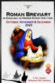 The Roman Breviary in English, in Order, Every Day for October, November, December 2020 V. Rev. Gregory Bellarmine SSJC+