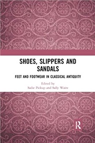 Shoes, Slippers, and Sandals：Feet and Footwear in Classical Antiquity