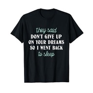 Men's cotton T-shirt They Said Don’t Give Up On Your Dreams So I Went To Sleep T-Shirt Fast Shipping