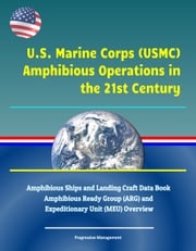 U.S. Marine Corps (USMC) Amphibious Operations in the 21st Century: Amphibious Ships and Landing Craft Data Book, Amphibious Ready Group (ARG) and Marine Expeditionary Unit (MEU) Overview Progressive Management