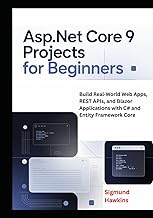 ASP.NET Core 9 Projects for Beginners: Build Real-World Web Apps, REST APIs, and Blazor Applications