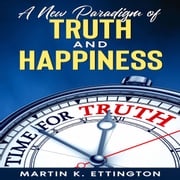 A New Paradigm of Truth and Happiness Martin Ettington