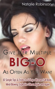 Give Her Multiple Big-O As Often As You Want: 87 Simple Tips & Tricks to Giving a Woman Full-Body, M