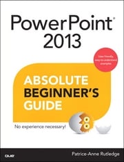 PowerPoint 2013 Absolute Beginner's Guide Patrice-Anne Rutledge