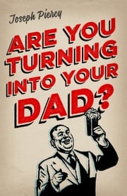 Are You Turning Into Your Dad? Joseph Piercy