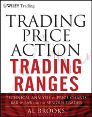 Trading Price Action Trading Ranges : Technical Analysis of Price Charts Bar by Bar for the Serious 