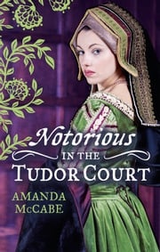 NOTORIOUS in the Tudor Court: A Sinful Alliance / A Notorious Woman Amanda McCabe