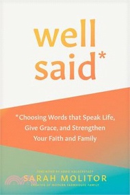 Well Said: Choosing Words That Speak Life, Give Grace, and Strengthen Your Faith and Family