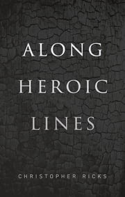 Along Heroic Lines Christopher Ricks