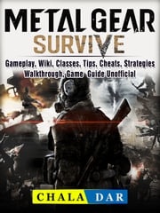 Metal Gear Survive, Gameplay, Wiki, Classes, Tips, Cheats, Strategies, Walkthrough, Game Guide Unofficial Chala Dar