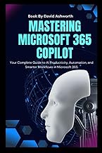 Mastering Microsoft 365 Copilot: Your Complete Guide to AI Productivity, Automation, and Smarter Wor