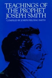 Teachings of the Prophet Joseph Smith Joseph Jr. Smith