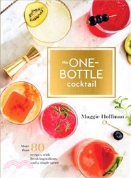 The One-bottle Cocktail ─ More Than 80 Recipes With Fresh Ingredients and a Single Spirit