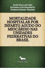 MORTALIDADE HOSPITALAR POR INFARTO AGUDO DO MIOCÁRDIO NAS UNIDADES FEDERATIVAS DO BRASIL Aline Valli de Leão