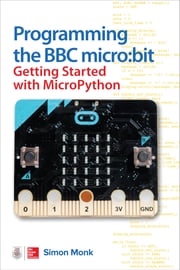 Programming the BBC micro:bit: Getting Started with MicroPython Simon Monk