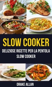Slow Cooker: deliziose ricette per la pentola Slow Cooker (Crockpot) Drake Allan