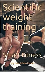 Scientific weight training: smart fitness Ing. Iván S. R.