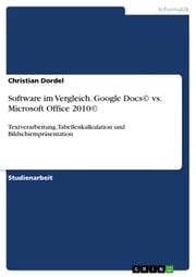 Software im Vergleich. Google Docs© vs. Microsoft Office 2010© Christian Dordel