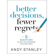 Better Decisions, Fewer Regrets: 5 Questions to Help You Determine Your Next Move by Andy Stanley