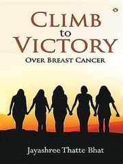 Climb to Victory : Over Breast Cancer Jayashree Thatte Bhat