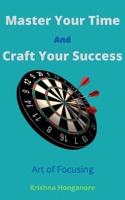 Master Your Time And Craft Your Success KRISHNA HONGANORE