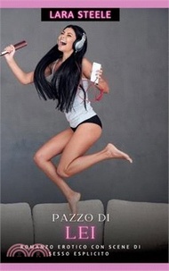 Pazzo di Lei: Romanzo Erotico con Scene di Sesso Esplicito - Italian Hot Romance for Woman and Men