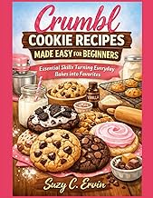 Crumbl Cookie Recipes made easy for Beginners: Essential skills for turning everyday bakes into favo
