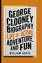 GEORGE CLOONEY BIOGRAPHY: A Life of Acting, Adventure and Fun