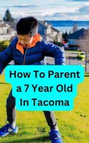 How To Parent a 7 Year Old in Tacoma Jodi Chow
