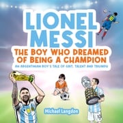 LIONEL MESSI: THE BOY WHO DREAMED OF BEING A CHAMPION Michael Langdon