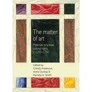 The Matter of Art : Materials, Practices, Cultural Logics, C.1250-1750 by Christy Anderson (UK edition, paperback)