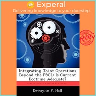 Integrating Joint Operations Beyond the Fscl : Is Current Doctrine Adequate? by Dewayne P Hall (pape