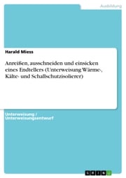 Anreißen, ausschneiden und einsicken eines Endtellers (Unterweisung Wärme-, Kälte- und Schallschutzisolierer) Harald Miess