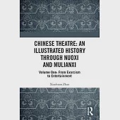 Chinese Theatre: An Illustrated History Through Nuoxi and Mulianxi: Volume One: From Exorcism to Entertainment