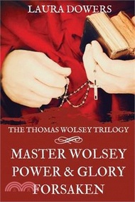 The Thomas Wolsey Trilogy: Books I-III, Master Wolsey, Power &amp; Glory, Forsaken