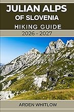 JULIAN ALPS OF SLOVENIA HIKING GUIDE 2026 – 2027: Your Complete Trail Companion to Exploring Sloveni