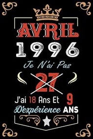 Je N'Ai Pas 27 Ans J'Ai 18 Ans Et 9 Ans D'Expérience: Cahier de notes - Journal |AVRIL 1996 Joyeux a