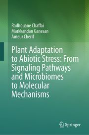 Plant Adaptation to Abiotic Stress: From Signaling Pathways and Microbiomes to Molecular Mechanisms Radhouane Chaffai